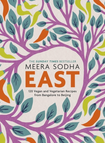 East: 120 Vegetarian and Vegan Recipes from Bangalore to Beijing Meera Sodha